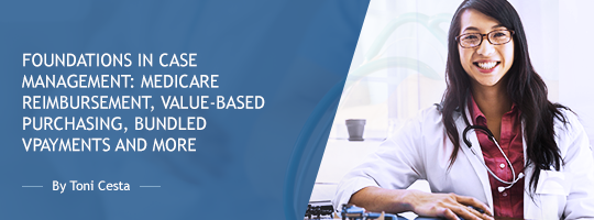 Foundations in Case Management: Medicare Reimbursement, Value-Based Purchasing, Bundled Payments and More