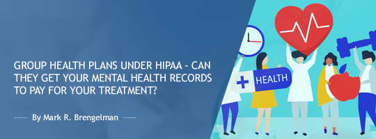 Group Health Plans under HIPAA - Can They Get Your Mental Health Records to Pay for Your Treatment?