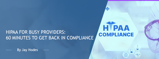 HIPAA for Busy Providers: 60 Minutes to Get Back in Compliance