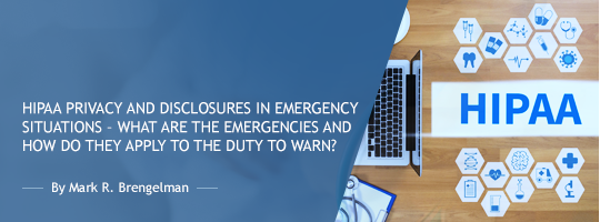 HIPAA Privacy and Disclosures in Emergency Situations – What Are the Emergencies and How Do They Apply to the Duty to Warn?