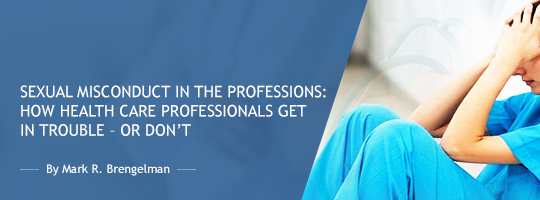Sexual Misconduct in the Professions: How Health Care Professionals Get in Trouble – Or Don’t